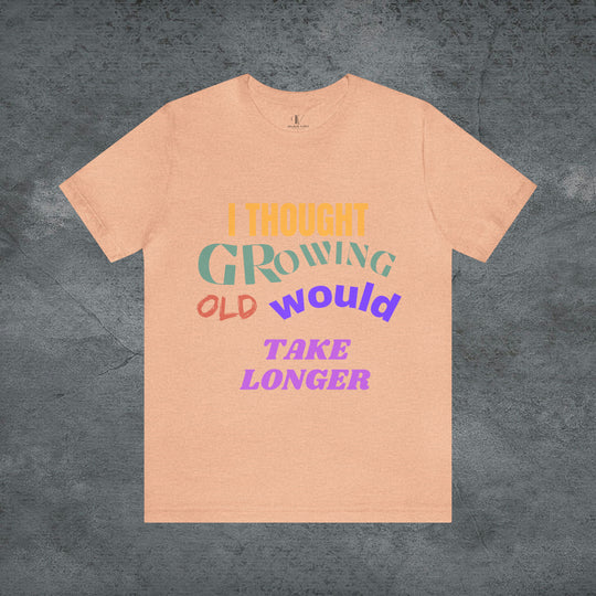 Hilarious Hustle: "I Thought Growing Old Would Take Longer" Tee T-Shirt Heather Peach S 