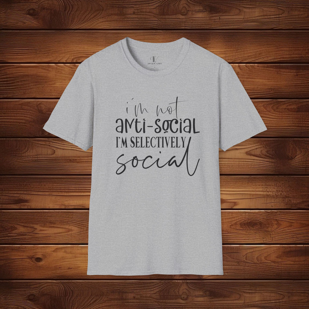 I'm Not Anti-Social, I'm Selectively Social: Funny T-Shirt