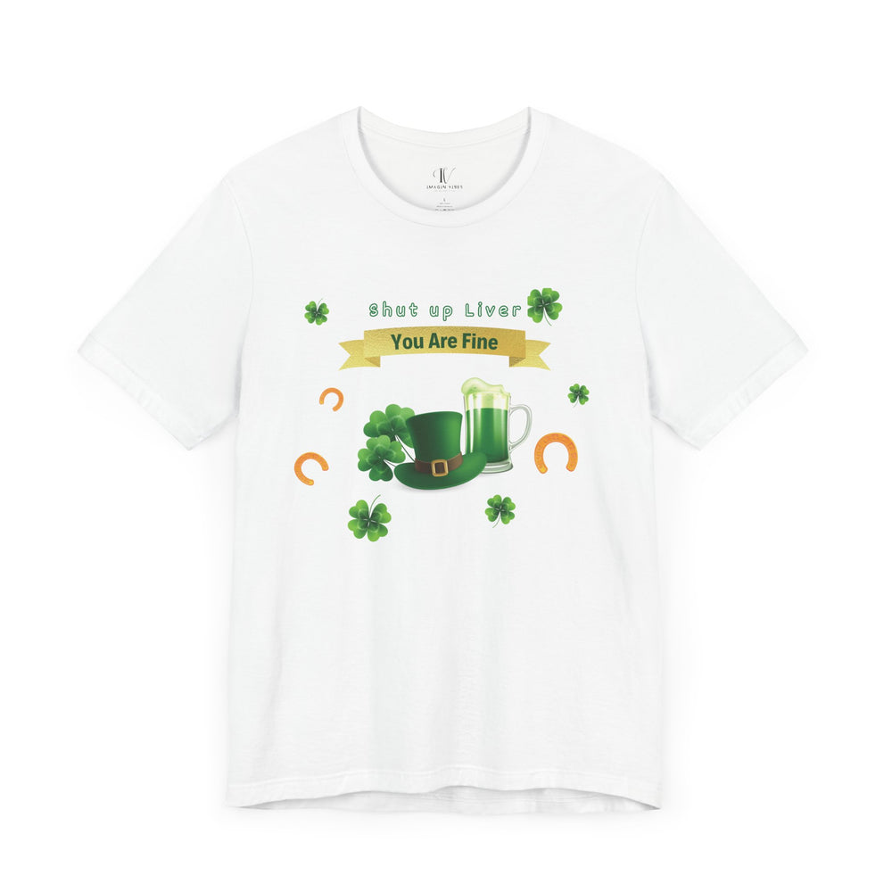 Shut Up Liver You're Fine Shirt - St. Patrick's Day Irish Tee T-Shirt Printify White L
