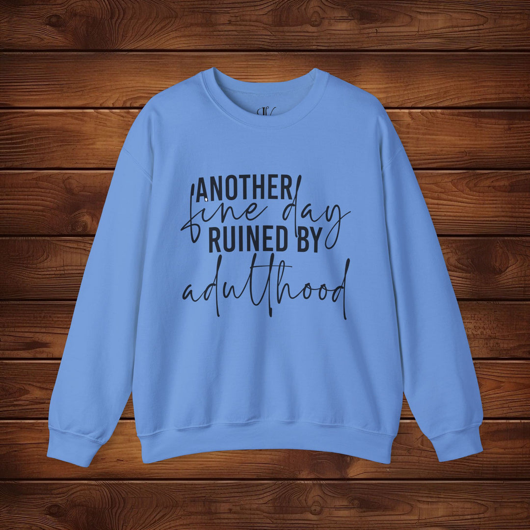 Another Fine Day Ruined by Adulthood: Funny Sweatshirt