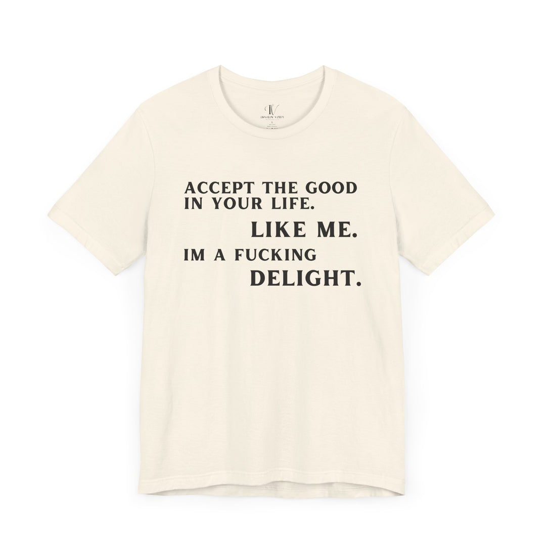 Accept The Good T-shirt - 'I'm F**king Delight" Sarcastic Tee T-Shirt Printify Natural XS