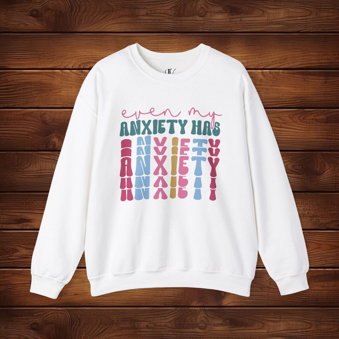 Even My Anxiety Has Anxiety: Funny Sweatshirt