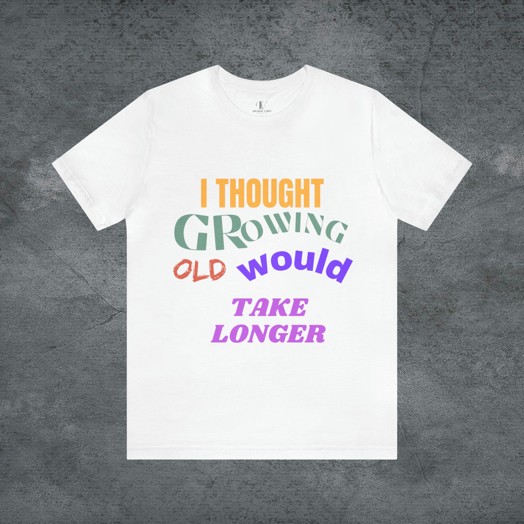 Hilarious Hustle: "I Thought Growing Old Would Take Longer" Tee T-Shirt White S 