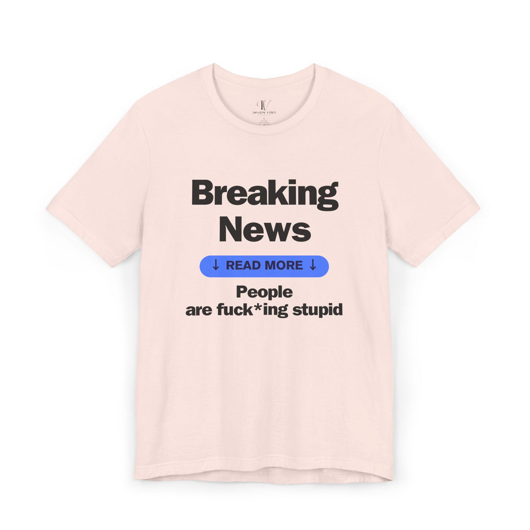 Unisex Tee Breaking News People Are F*cking Stupid Bold Message Humorous Design