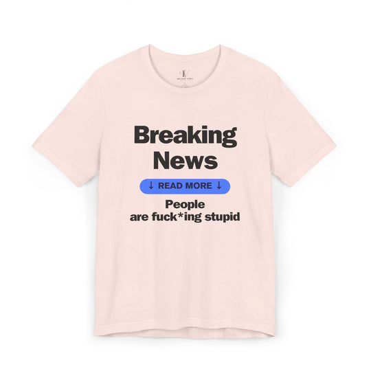 Unisex Tee Breaking News People Are F*cking Stupid Bold Message Humorous Design