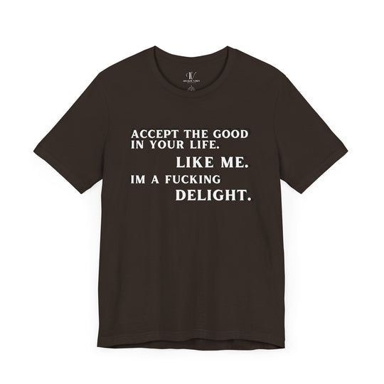 Accept The Good T-shirt - 'I'm F**king Delight" Sarcastic Tee T-Shirt Printify Brown XS