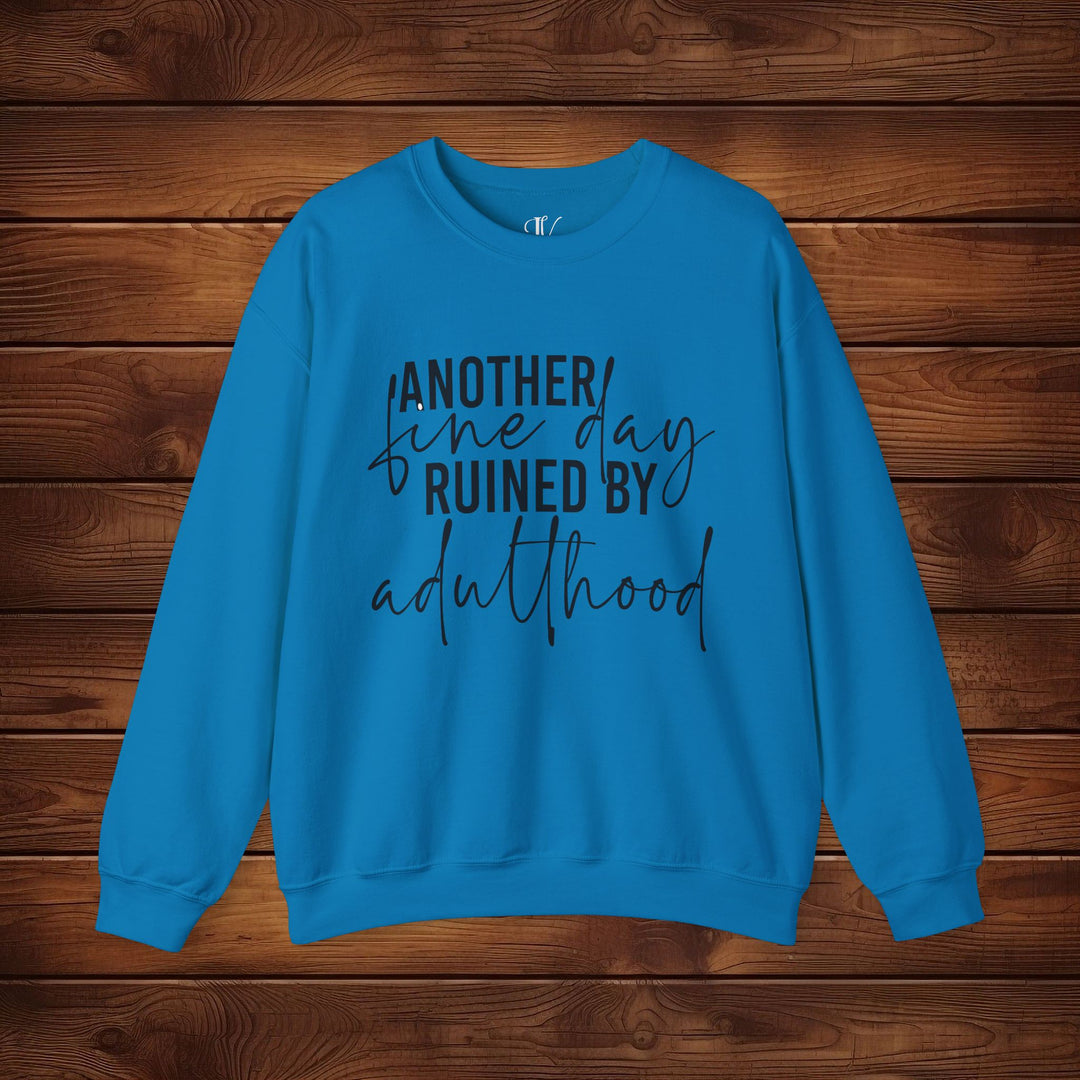 Another Fine Day Ruined by Adulthood: Funny Sweatshirt