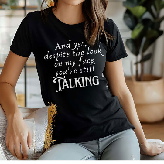 Funny Sarcastic T-Shirt - 'And yet, despite the look on my face, you're still TALKING' T-Shirt Printify Black S