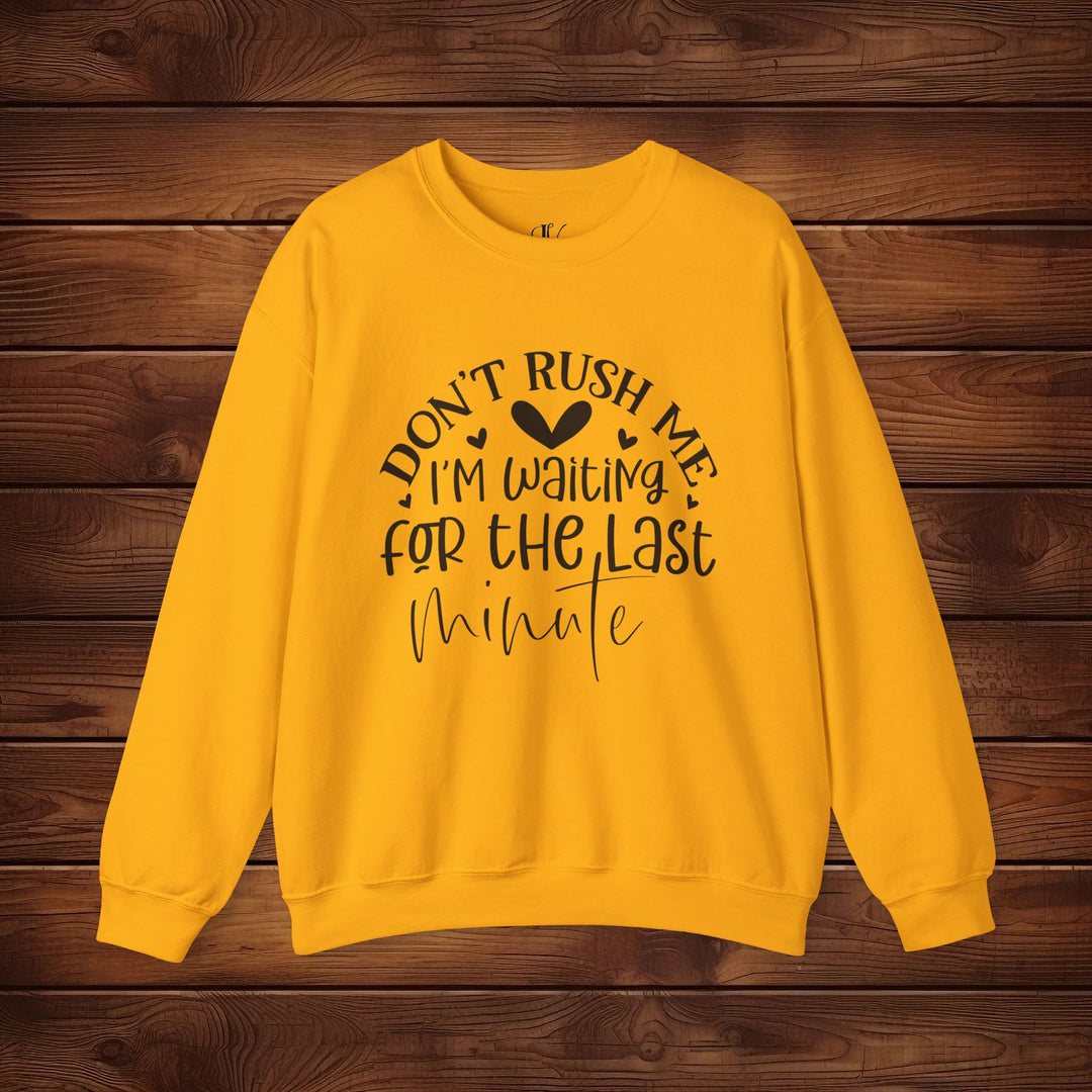 Don't Rush Me: I'm Waiting for the Last Minute Sweatshirt