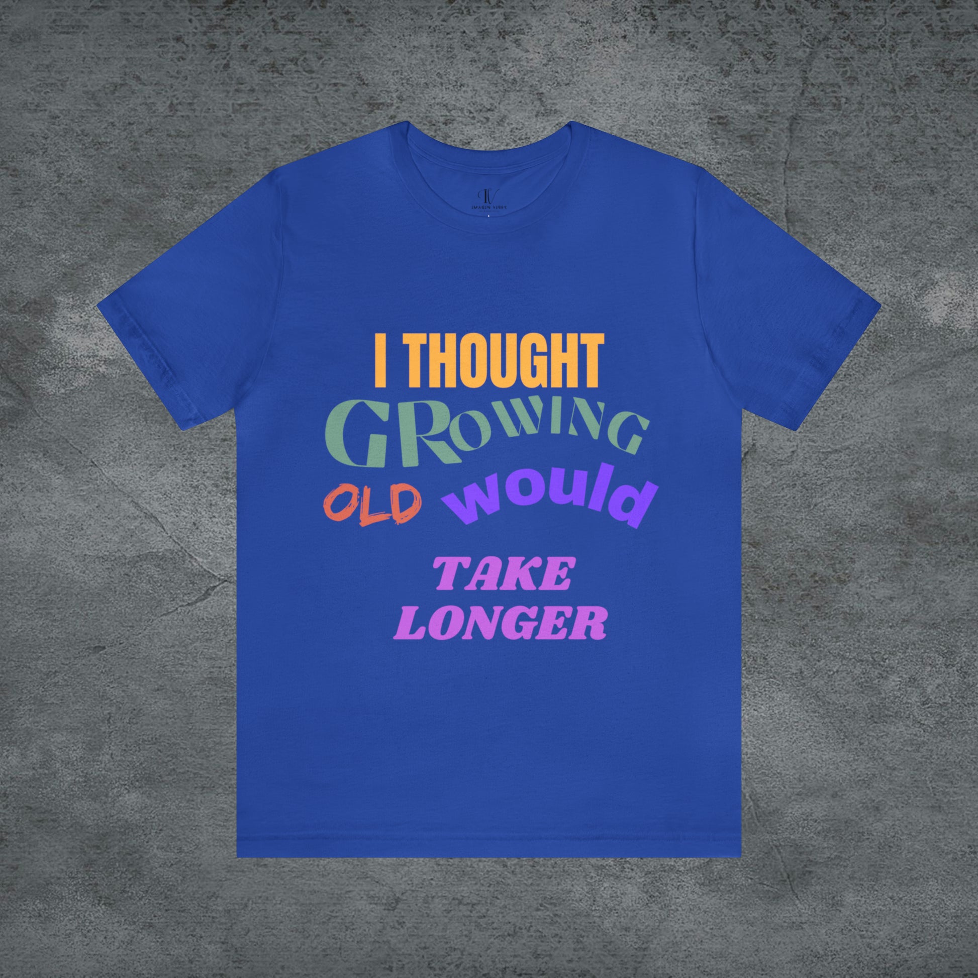 I Thought Growing Old Would Take Longer T-Shirt - Getting Older T-Shirt - Funny Adulting Tee - Old Age T-Shirt - Old Person T-Shirt T-Shirt True Royal S 