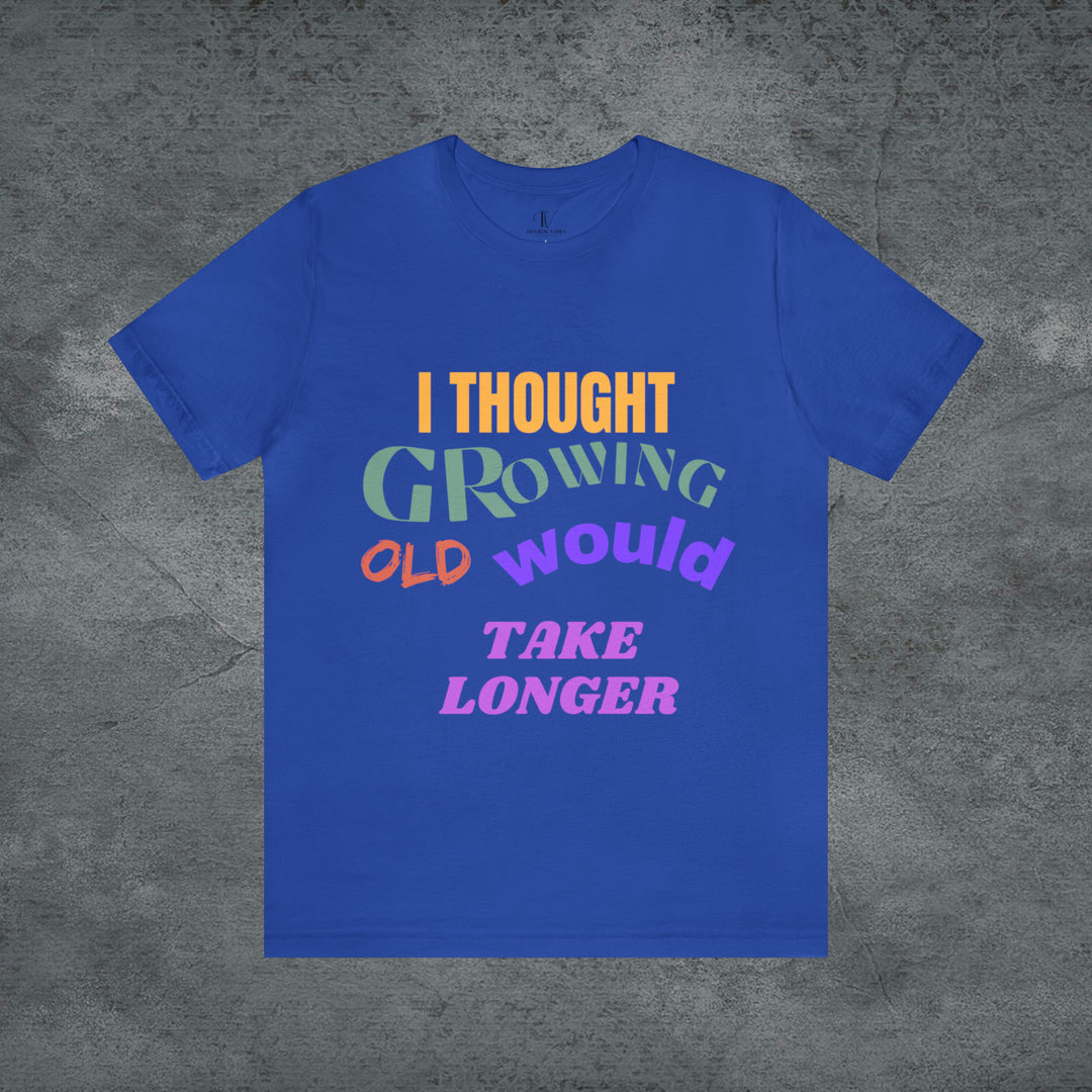 Hilarious Hustle: "I Thought Growing Old Would Take Longer" Tee T-Shirt True Royal S 