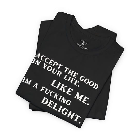 Accept The Good T-shirt - 'I'm F**king Delight" Sarcastic Tee T-Shirt Printify