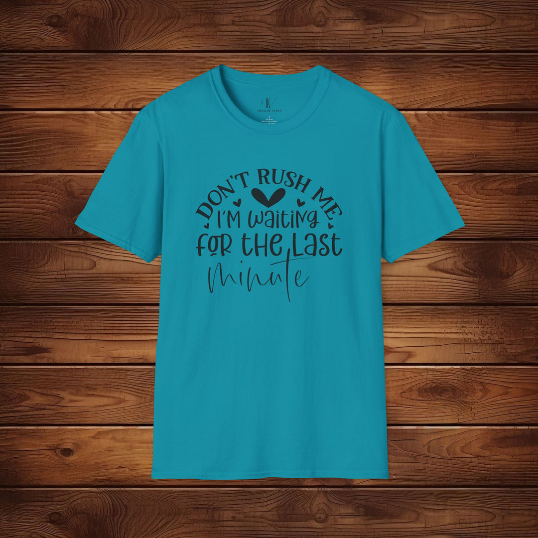 Don't Rush Me: I'm Waiting for the Last Minute T-Shirt