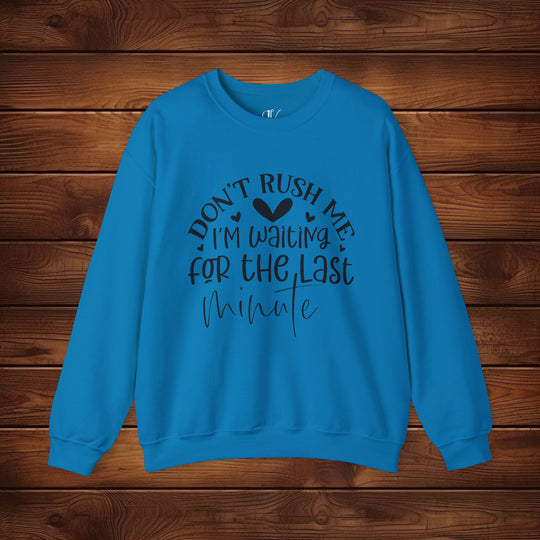 Don't Rush Me: I'm Waiting for the Last Minute Sweatshirt