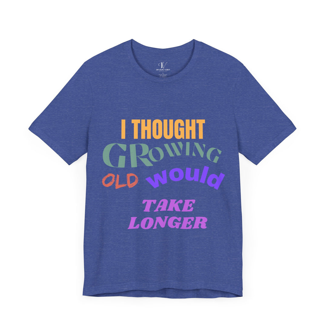 Graphic Tee 'I THOUGHT GROWING OLD WOULD TAKE LONGER' T-Shirt Printify Heather True Royal S