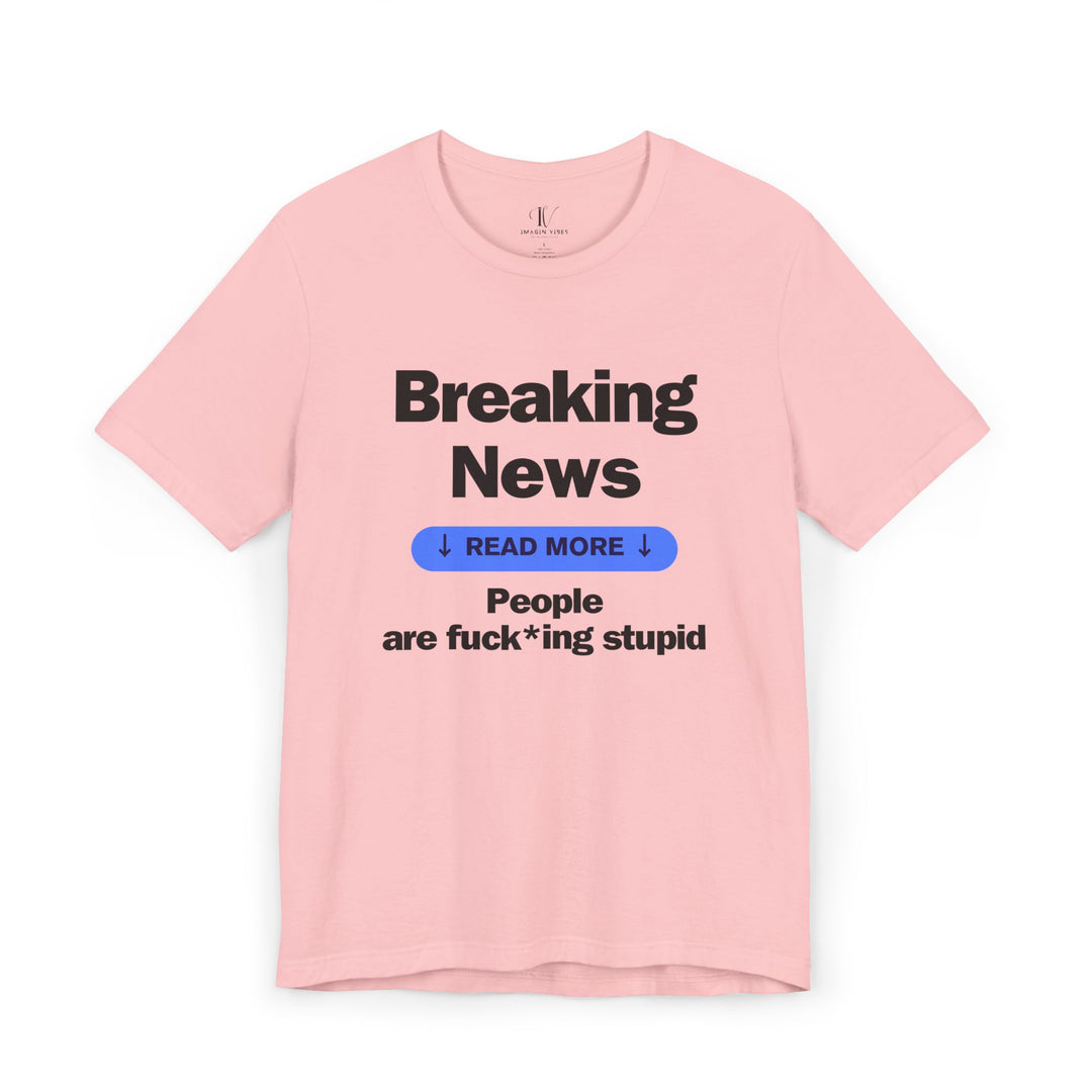 Unisex Tee Breaking News People Are F*cking Stupid Bold Message Humorous Design