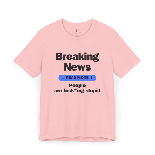 Unisex Tee Breaking News People Are F*cking Stupid Bold Message Humorous Design