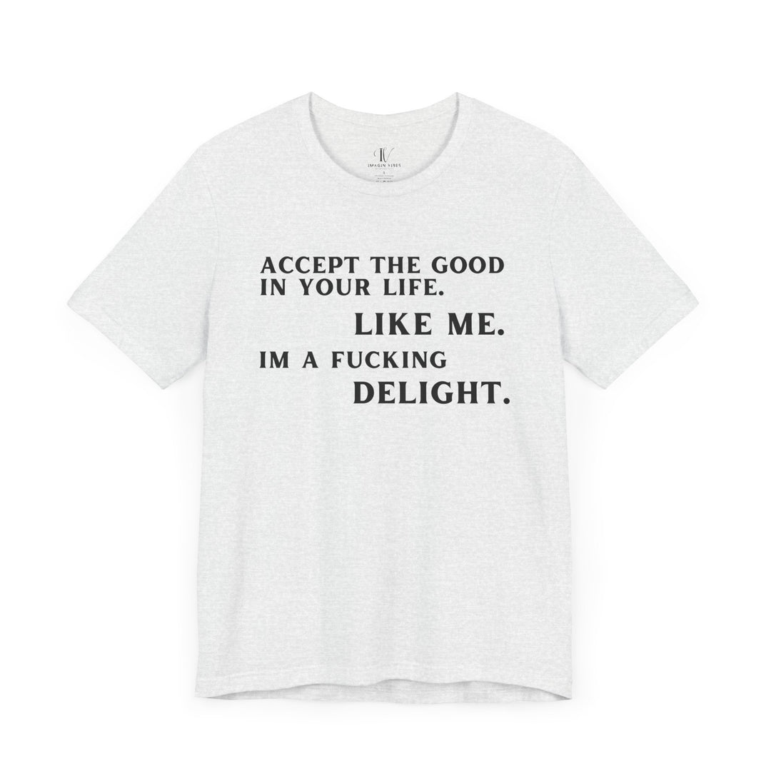 Accept The Good T-shirt - 'I'm F**king Delight" Sarcastic Tee T-Shirt Printify Ash XS