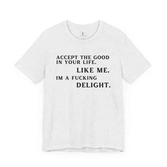 Accept The Good T-shirt - 'I'm F**king Delight" Sarcastic Tee T-Shirt Printify Ash XS