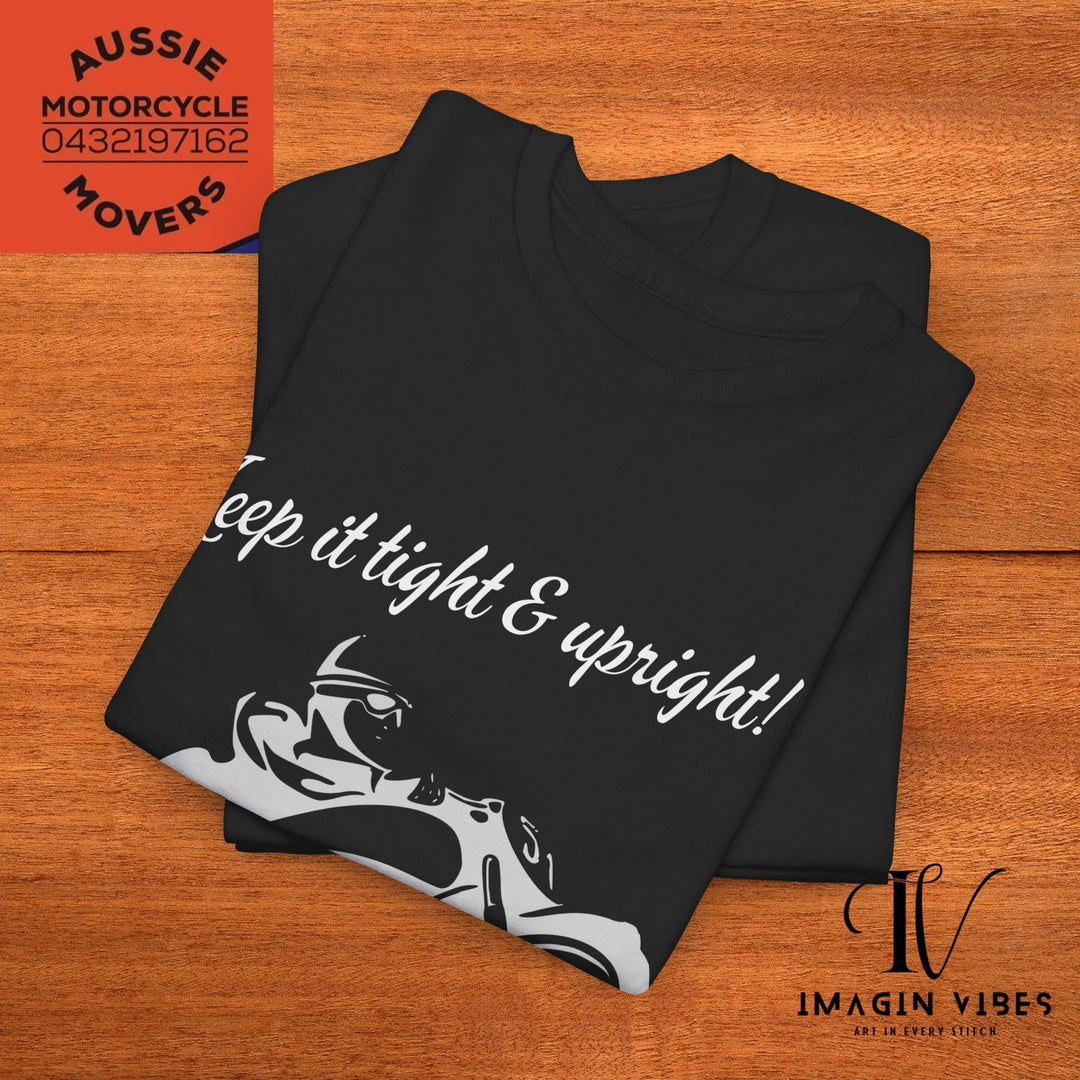 Aussie Motorcycle Movers Supporter T-Shirt | "Keep it Tight and Upright!" Mick Train Legendary Saying Tee T-Shirt   