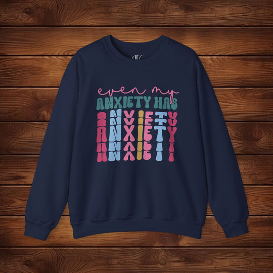 Even My Anxiety Has Anxiety: Funny Sweatshirt