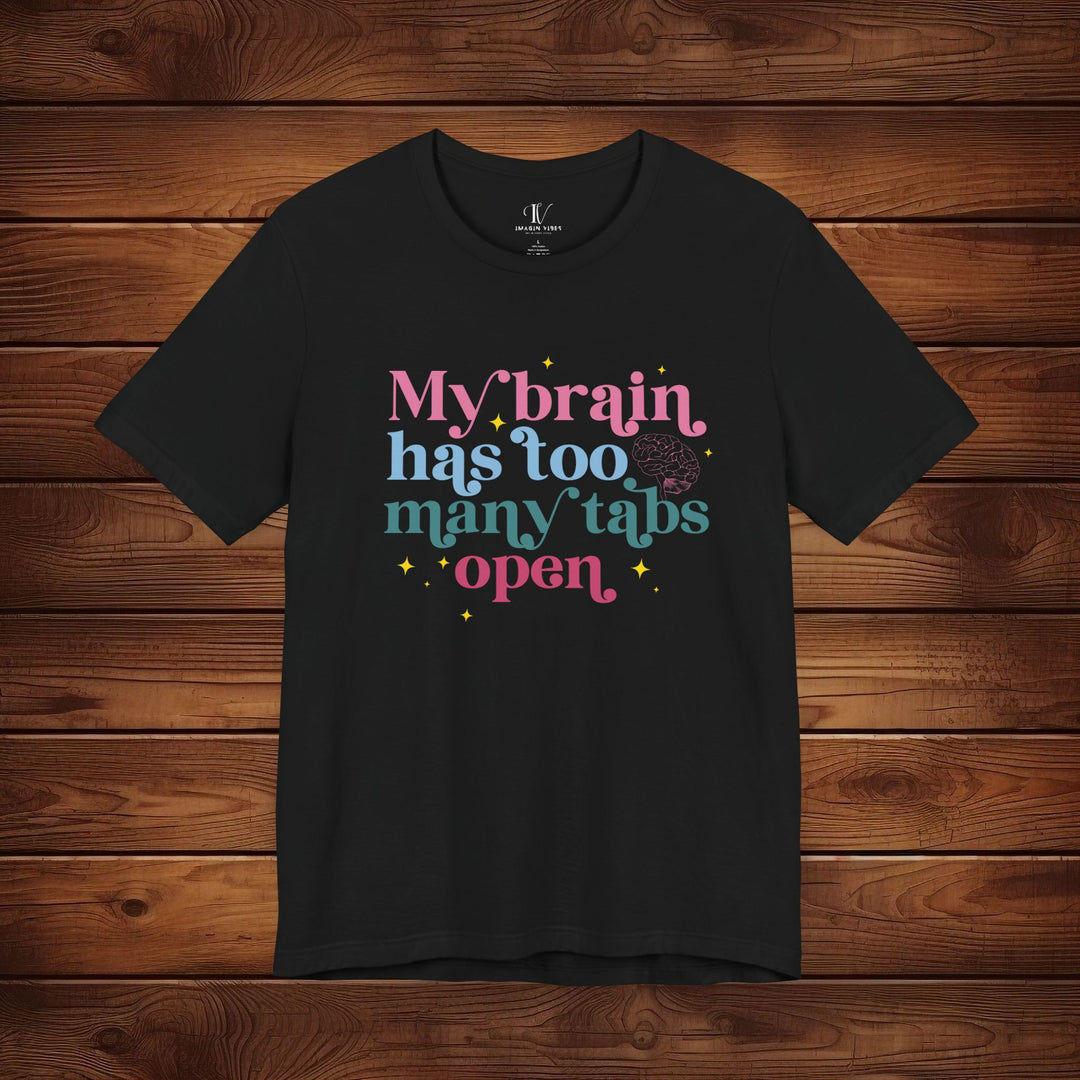 Brain Tabs Open: Funny T-Shirt