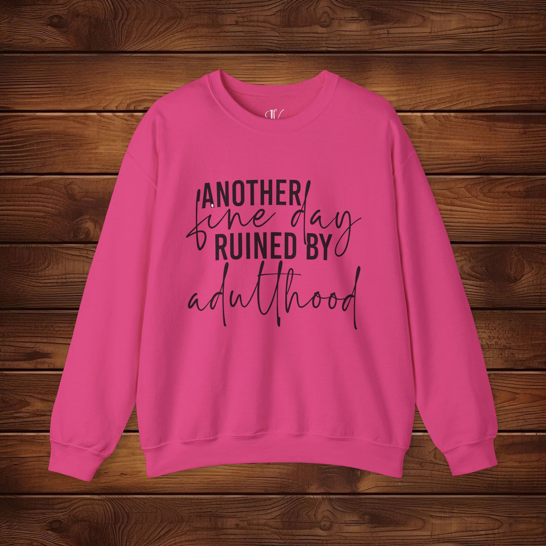 Another Fine Day Ruined by Adulthood: Funny Sweatshirt