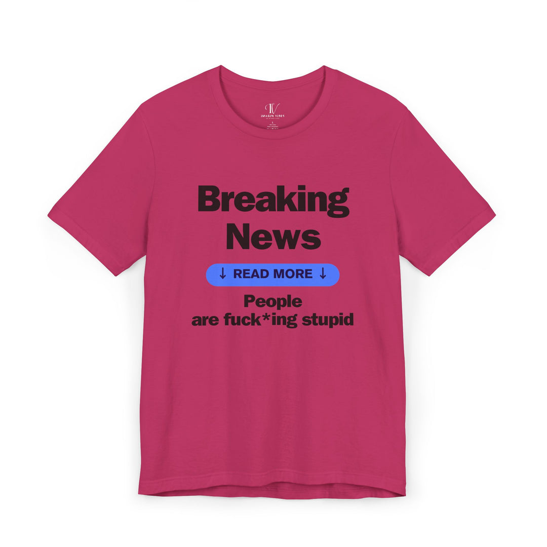 Unisex Tee Breaking News People Are F*cking Stupid Bold Message Humorous Design