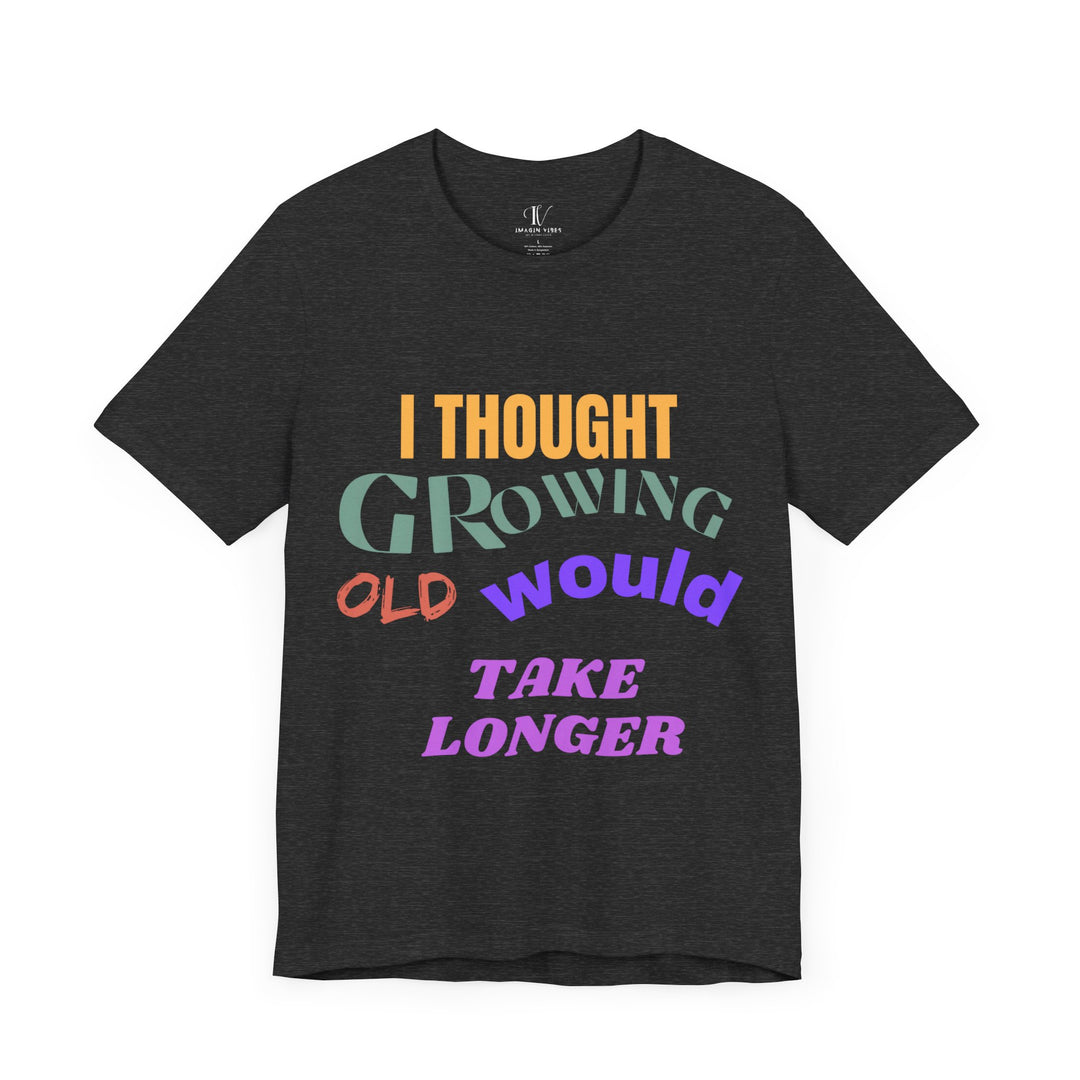 Graphic Tee 'I THOUGHT GROWING OLD WOULD TAKE LONGER'