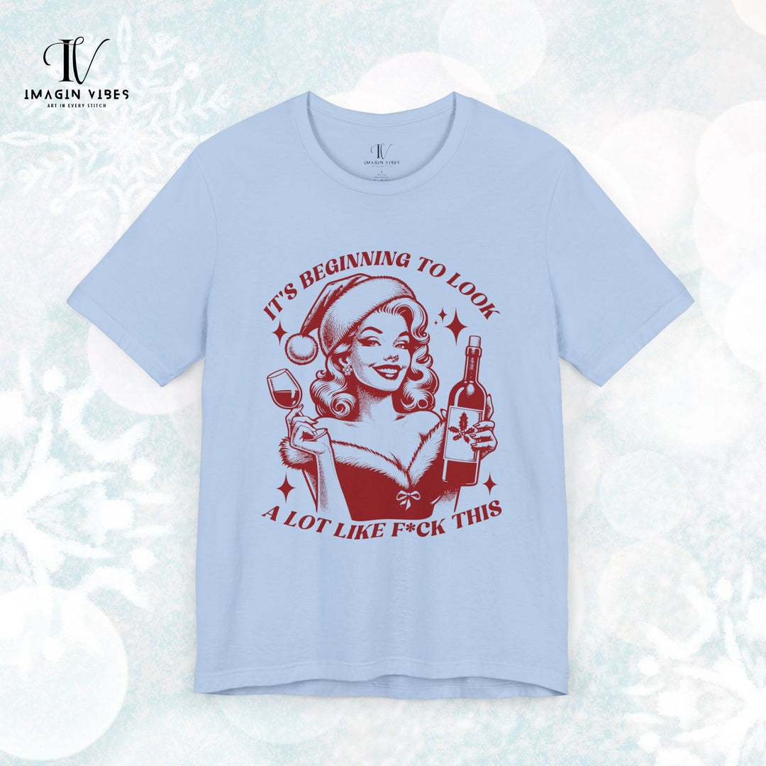 Holiday Wine Lover Tee - It's Beginning to Look A Lot Like F*ck This