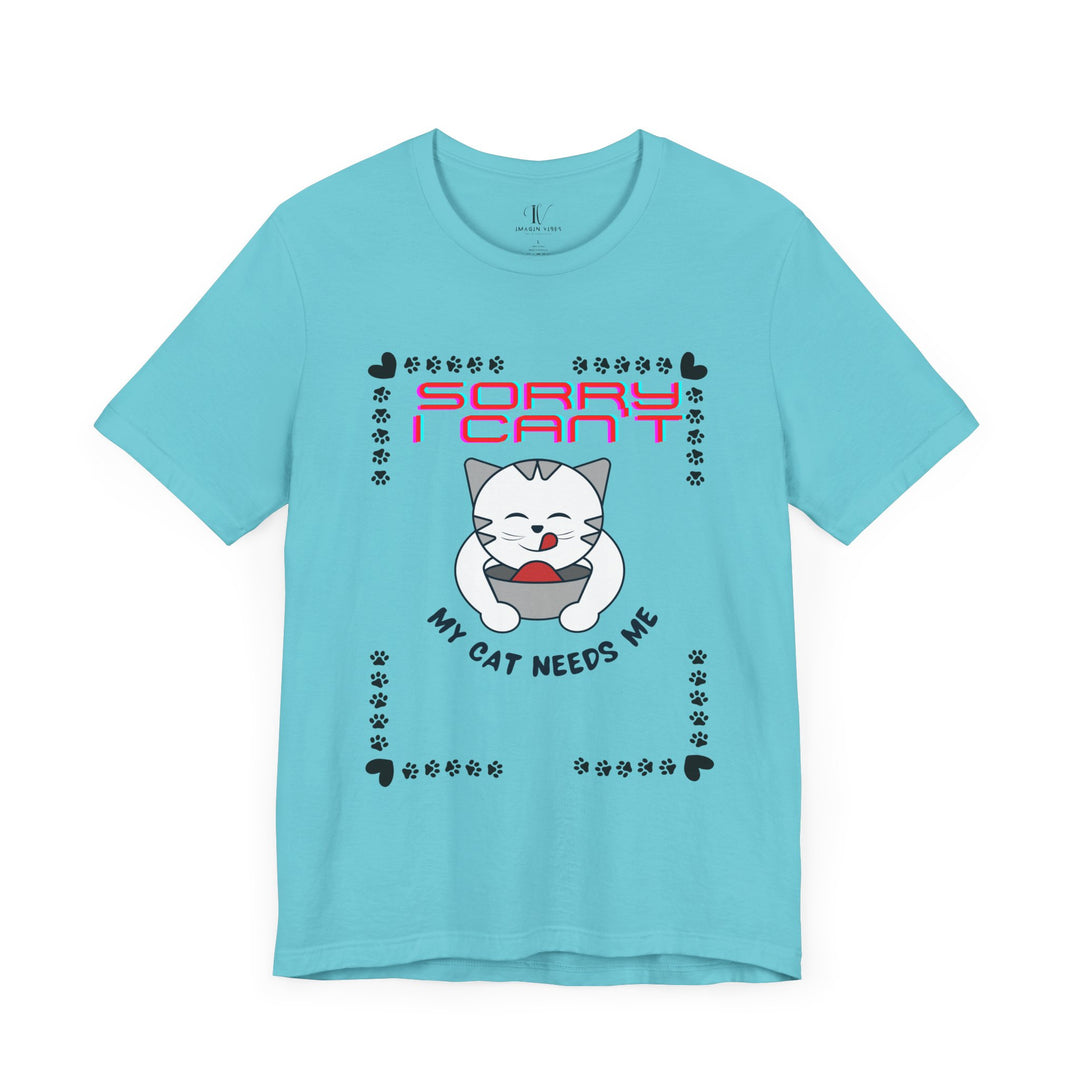 Sorry I Can't, My Cat Needs Me" Cat Funny T-Shirt for Cat Lovers T-Shirt Printify Turquoise XS