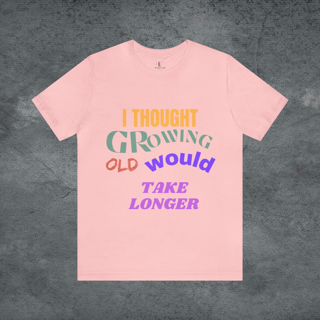 Hilarious Hustle: "I Thought Growing Old Would Take Longer" Tee T-Shirt Pink S 