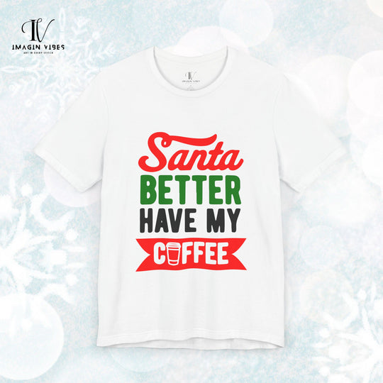 Christmas Coffee Unisex Tee | Santa Better Have My Coffee