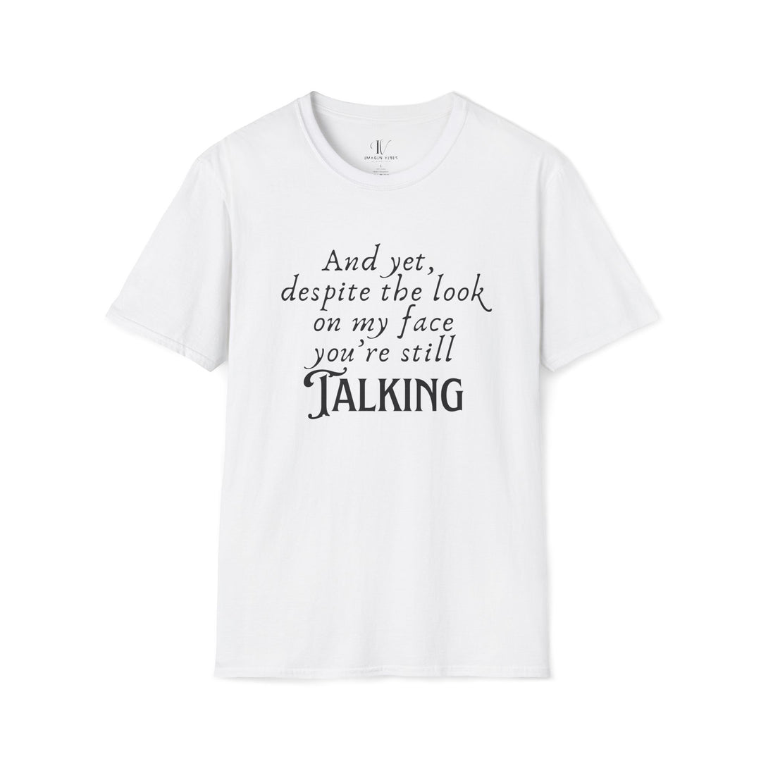 Funny Sarcastic T-Shirt - 'And yet, despite the look on my face, you're still TALKING' T-Shirt Printify White XS