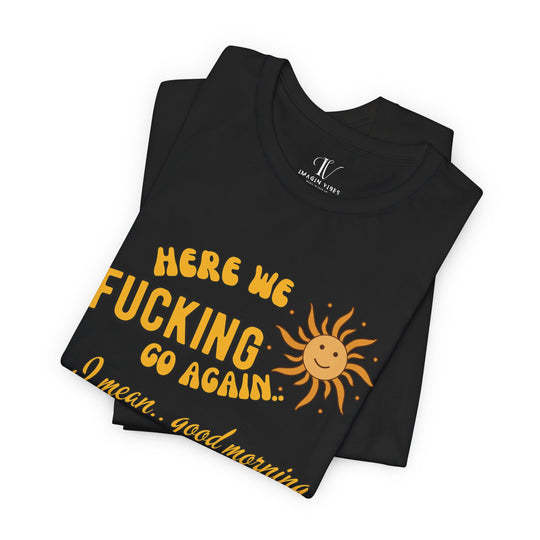 Unisex Tee - 'HERE WE F*CKING GO AGAIN' Humorous T-Shirt Printify