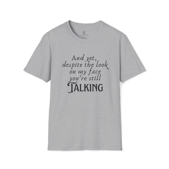 Funny Sarcastic T-Shirt - 'And yet, despite the look on my face, you're still TALKING' T-Shirt Printify Sport Grey XS