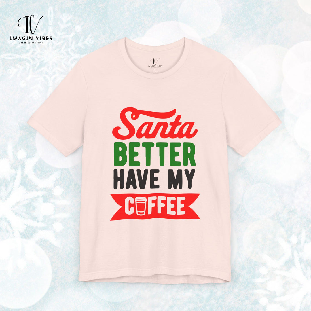 Christmas Coffee Unisex Tee | Santa Better Have My Coffee