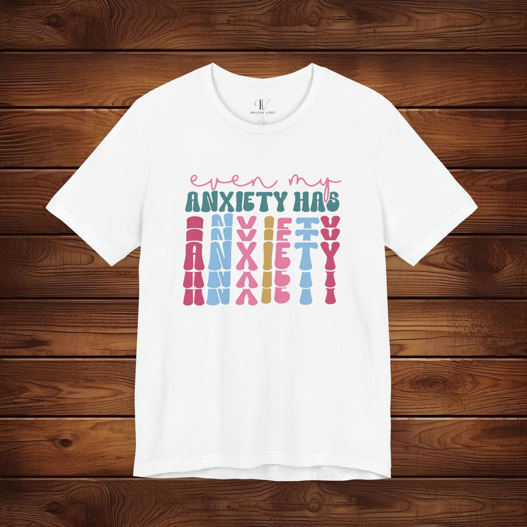 Even My Anxiety Has Anxiety: Funny T-Shirt