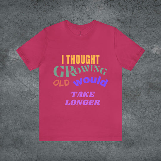 Hilarious Hustle: "I Thought Growing Old Would Take Longer" Tee T-Shirt Berry S 