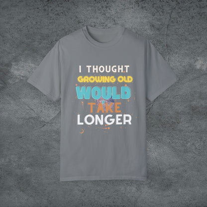 I Thought Growing Old Would Take Longer T-Shirt | Getting Older T Shirt | Funny Adulting T-Shirt | Old Age T Shirt | Old Person T Shirt T-Shirt Granite S 