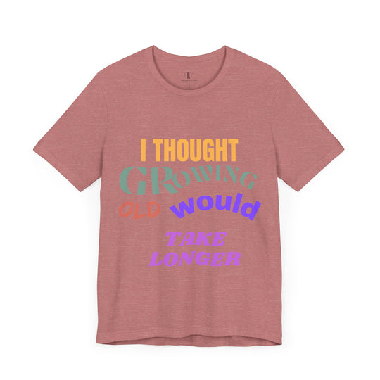 Graphic Tee 'I THOUGHT GROWING OLD WOULD TAKE LONGER' T-Shirt Printify Heather Mauve S