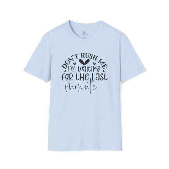 Don't Rush Me: I'm Waiting for the Last Minute T-Shirt