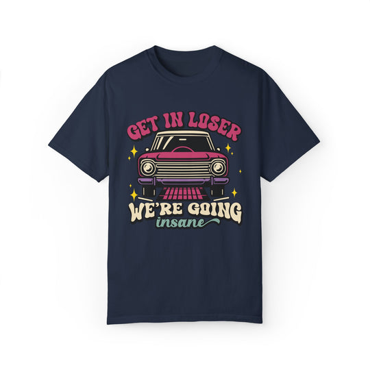 Unisex T-shirt Get In Loser We're Going Insane Retro T-Shirt Printify Navy S