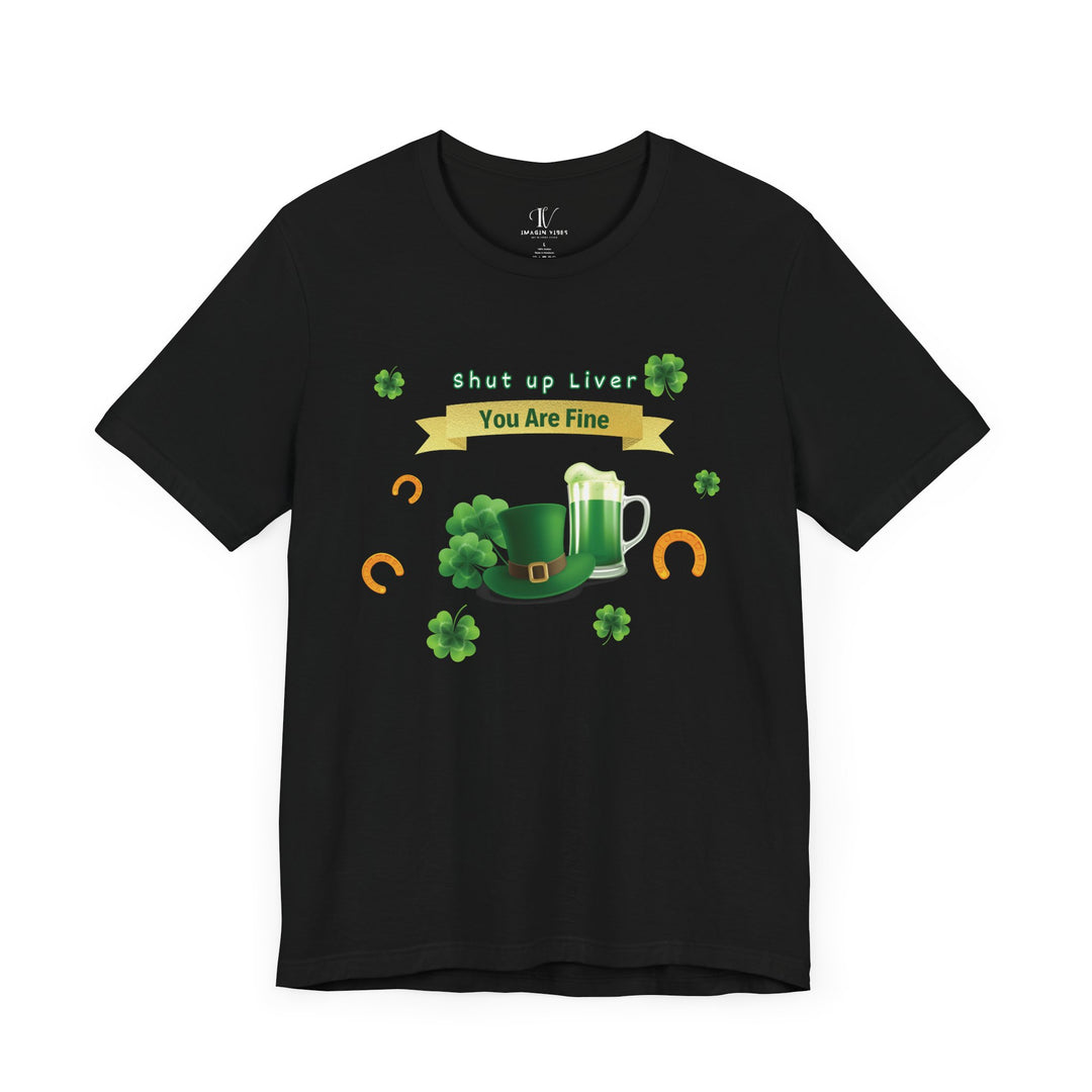 Shut Up Liver You're Fine Shirt - St. Patrick's Day Irish Tee T-Shirt Printify Black XS