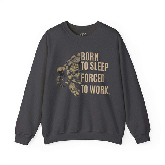 Turtle Crewneck Sweatshirt - Born to Sleep, Forced to Work