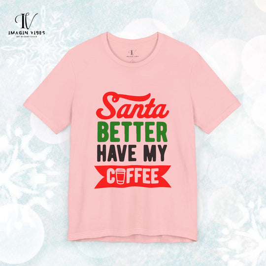 Christmas Coffee Unisex Tee | Santa Better Have My Coffee