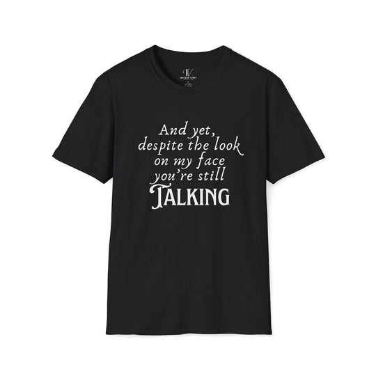 Funny Sarcastic T-Shirt - 'And yet, despite the look on my face, you're still TALKING' T-Shirt Printify Black XS