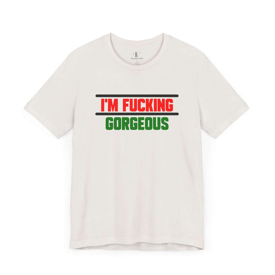 Unisex Tee - 'I'm Fucking Gorgeous'