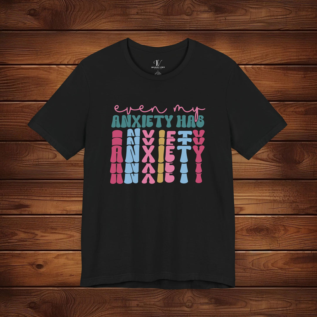 Even My Anxiety Has Anxiety: Funny T-Shirt