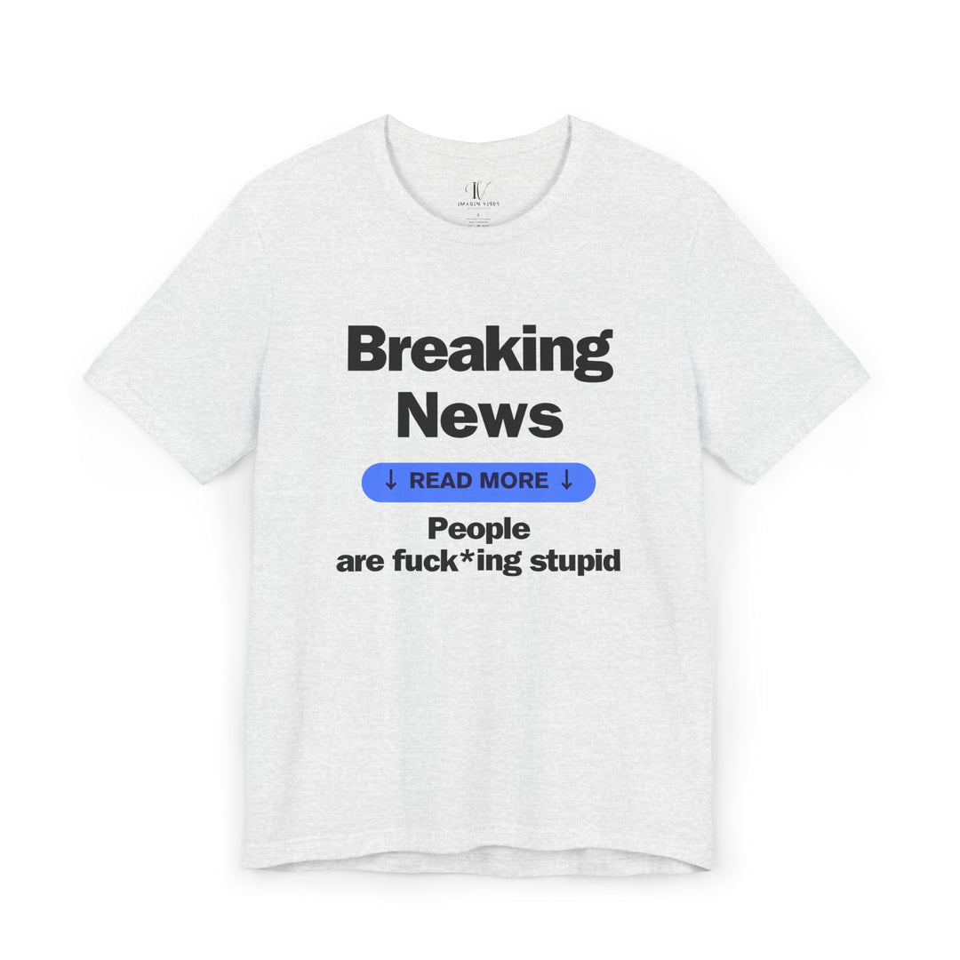 Unisex Tee Breaking News People Are F*cking Stupid Bold Message Humorous Design